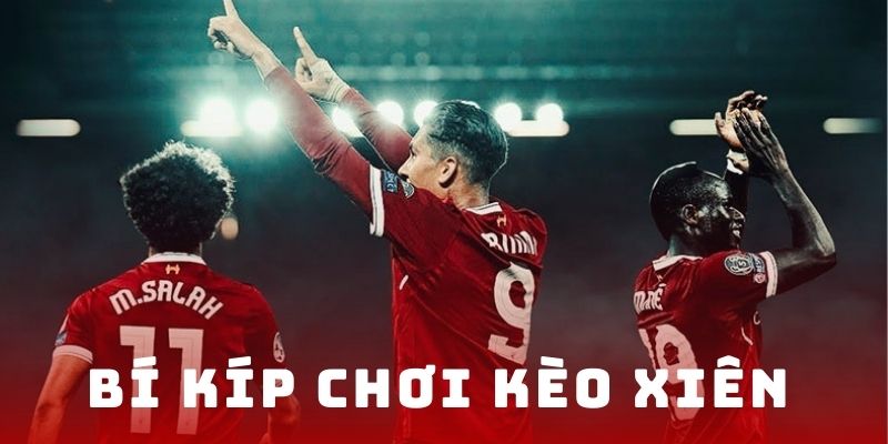 Tổng hợp cách chơi kèo xiên chính xác nhất