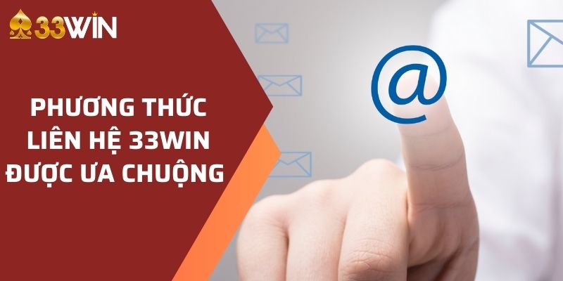 Top 5 phương thức liên hệ 33win được ưa chuộng nhất